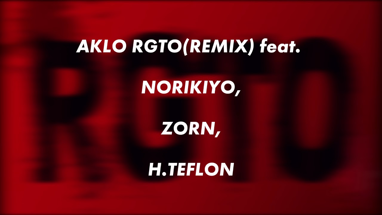 AKLO RGTO(REMIX) feat. NORIKIYO, ZORN, H.TEFLON - YouTube