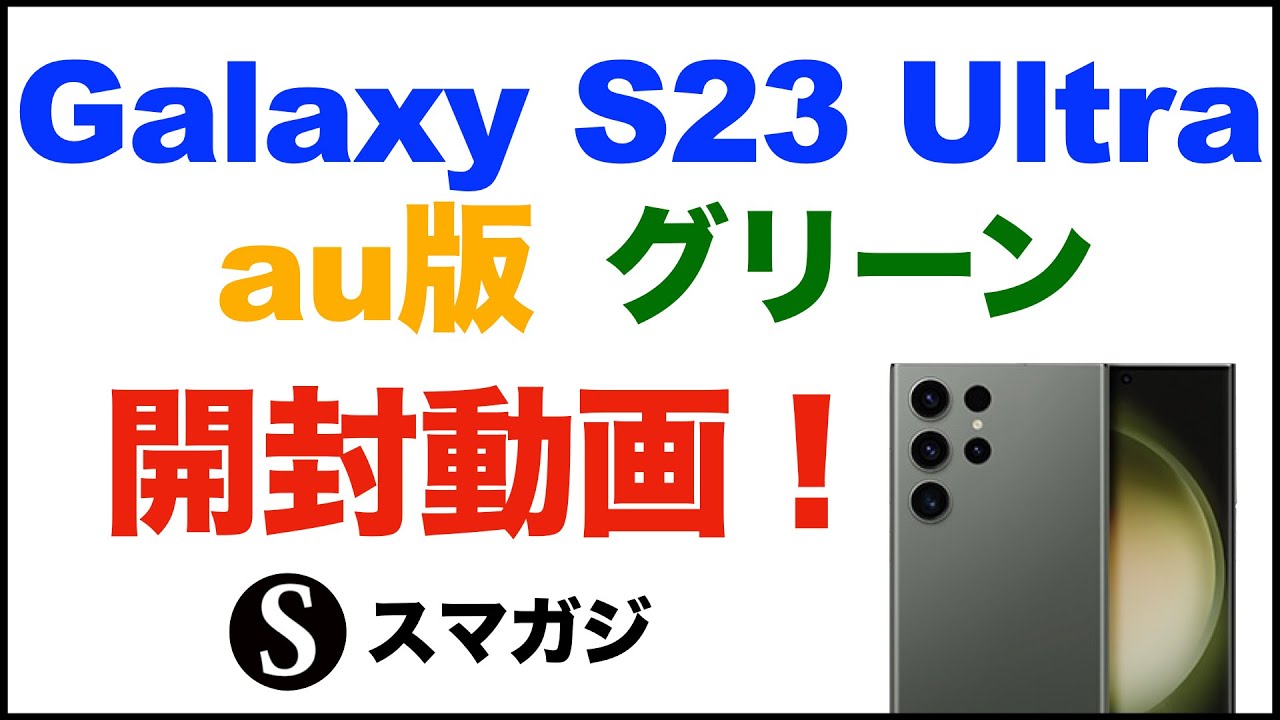 Samsung【Galaxy S23 Ultra】au版。SCG20・グリーンを購入。開封動画