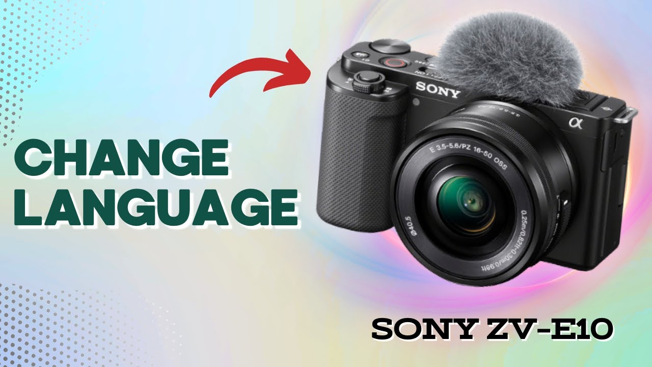 How to Change Language on Sony ZV-E10: Quick Guide You Should Know