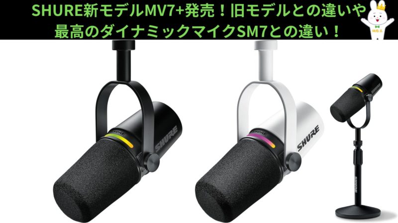 SHURE新モデルMV7+発売！旧モデルとの違いや最高のダイナミックマイク