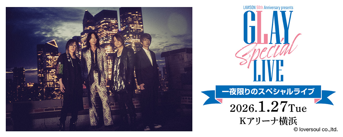 LAWSON 50th Anniversary presents GLAY Special LIVE | ローチケ